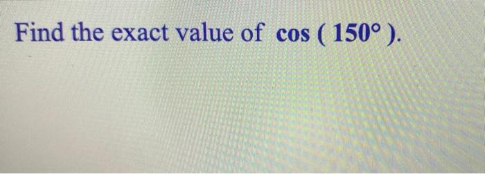 solved-find-the-exact-value-of-cos-150-chegg