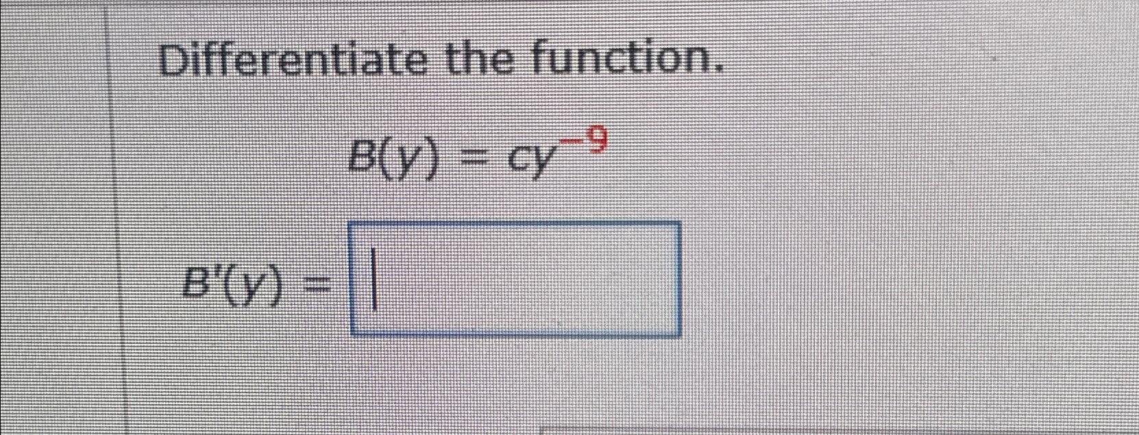 Solved Differentiate The Function.B(y)=cy-9B'(y)= | Chegg.com