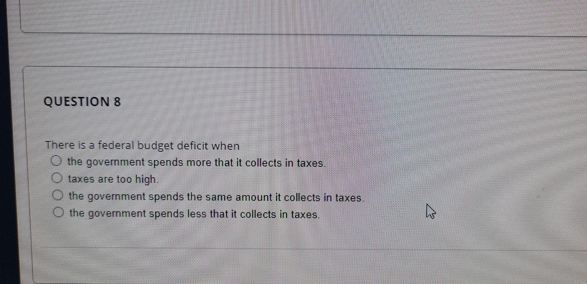 Solved QUESTION 8 There Is A Federal Budget Deficit When The | Chegg.com