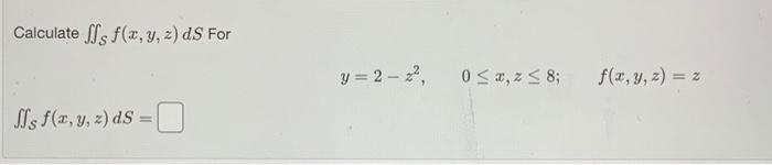 Calculate \( \iint_{\mathcal{S}} f(x, y, z) d S \) For \[ y=2-z^{2}, \quad 0 \leq x, z \leq 8 ; \quad f(x, y, z)=z \] \[ \iin