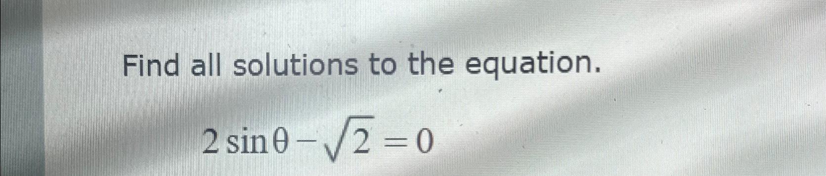 Solved Find all solutions to the equation.2sinθ-22=0 | Chegg.com