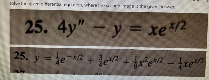 \[
\text { 25. } 4 y^{\prime \prime}-y=x e^{x / 2}
\]
25. \( y=\frac{1}{4} e^{-x / 2}+\frac{3}{4} e^{x / 2}+\frac{1}{8} x^{2}