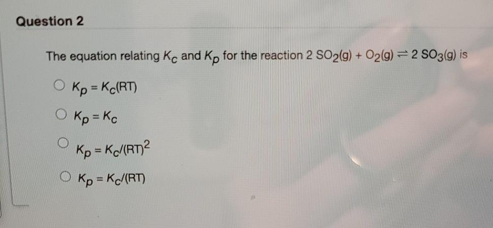 Solved Question 2 The equation relating kc and Kp for the | Chegg.com