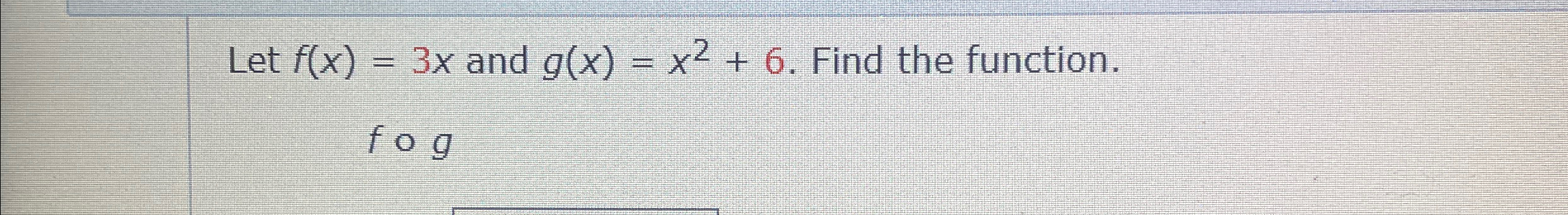 Solved Let F X 3x ﻿and G X X2 6 ﻿find The Function Fog