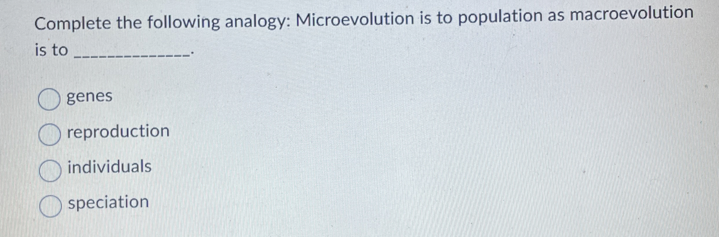 Solved Complete the following analogy: Microevolution is to | Chegg.com