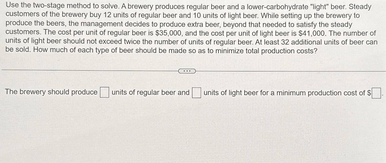 Solved Use The Two-stage Method To Solve. A Brewery Produces | Chegg.com