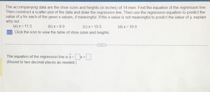 The accompanying data are the shoe sizes and heights (in inches) of 14 men Find the equation of the regression line Then cons