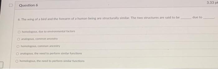 6. The wing of a bird and the forearm of a human being are structurally similar. The two structures are said to be due to
hom