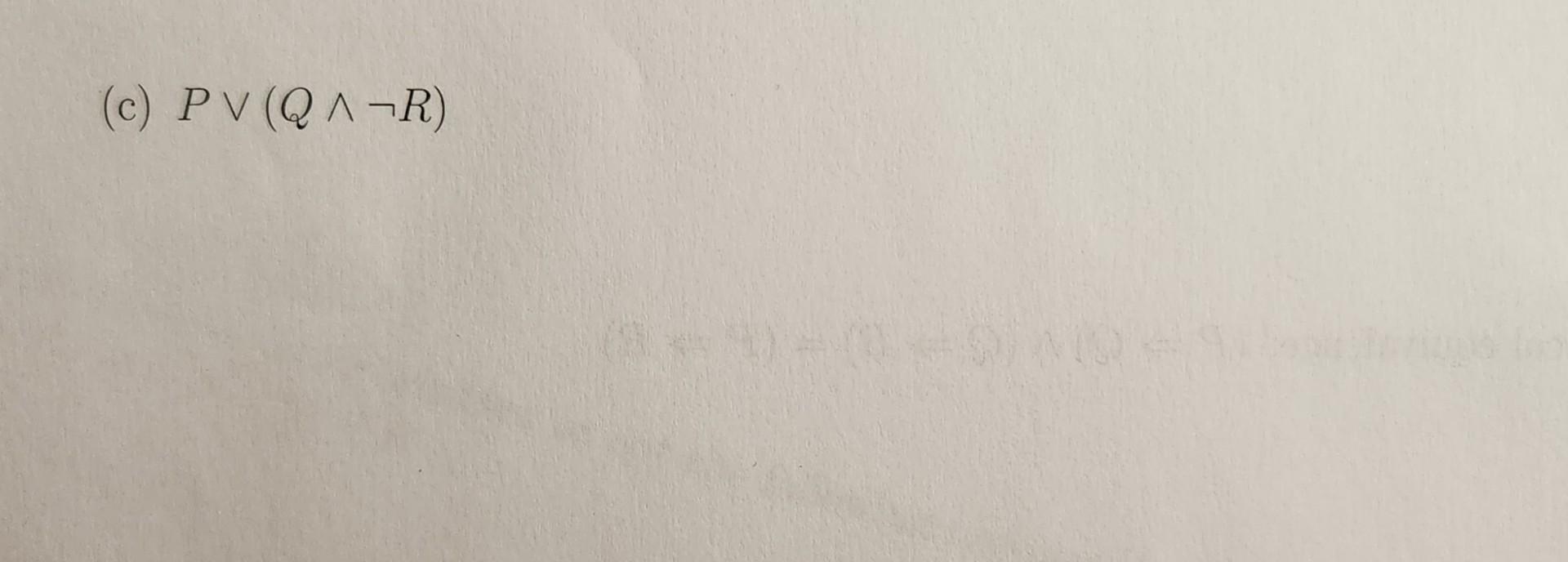 Solved (c) P∨(Q∧¬R) | Chegg.com