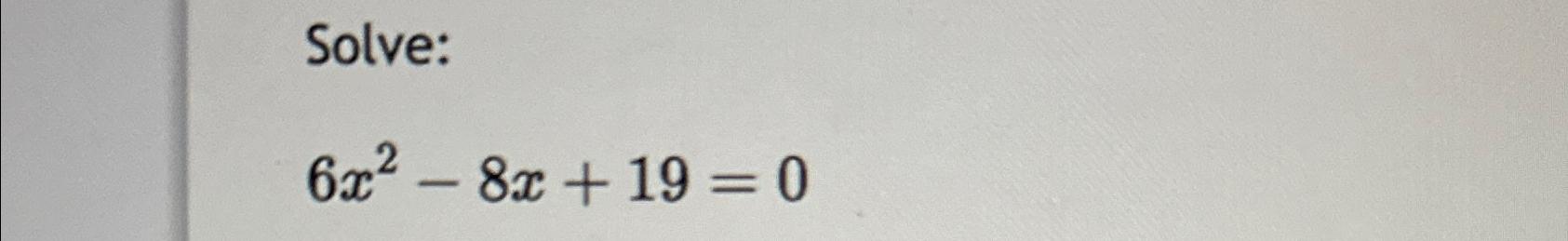 solved-solve-6x2-8x-19-0-chegg