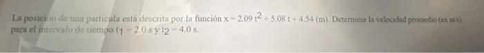 La posiciun de una particala estai descrita por la función \( x-2.09 t^{2}+5.08 t+4.54 \) (m). Determine La velocidad promedi