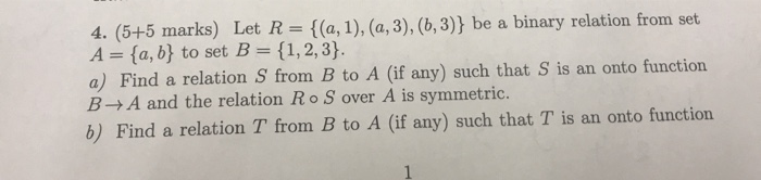 4. (5+5 marks) Let R = {(a,1),(a, 3), (6,3)} be a binary relation from set A = {a,b} to set B = {1,2,3}. a) Find a relation S