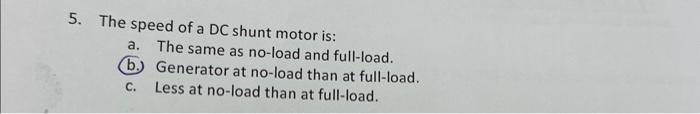 Solved 5. The speed of a DC shunt motor is: a. The same as | Chegg.com