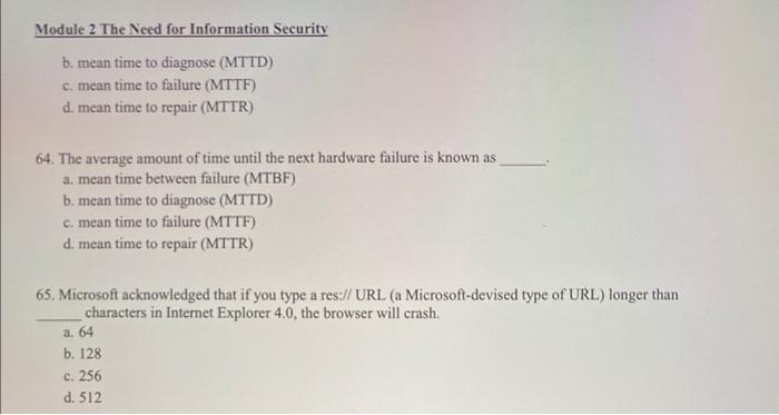 Module 2 The Need for Information Security
b. mean time to diagnose (MTTD)
c. mean time to failure (MTTF)
d. mean time to rep