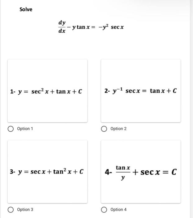 Solve Option 1 dy dx 1- y = sec² x + tan x + C y tan x = Option 3 3- y = secx + tan² x + C -y² secx 2- y-¹ secx = tanx + C Op