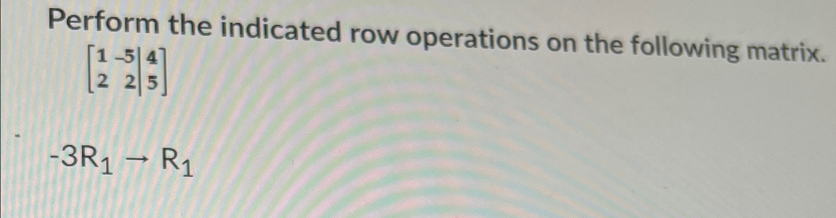 Solved Perform the indicated row operations on the following