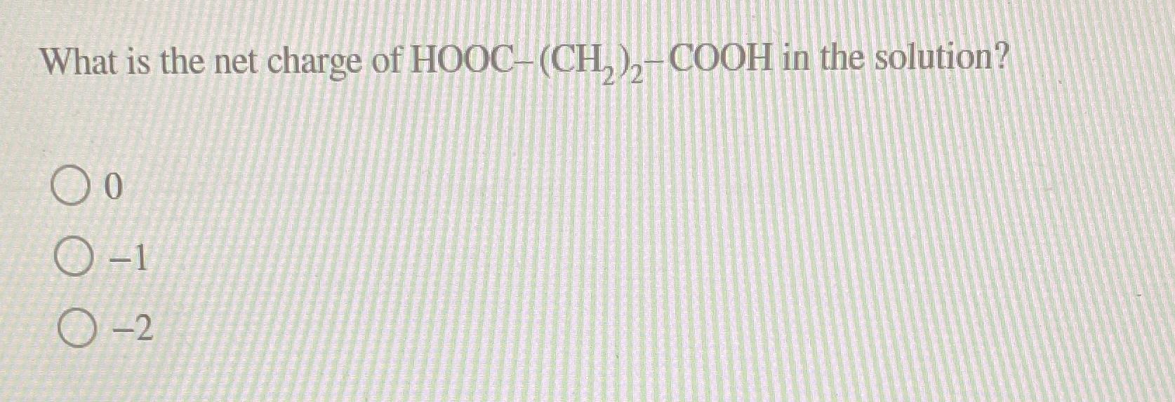 Solved What Is The Net Charge Of HOO C-(CH2)2-COO H ﻿in The | Chegg.com