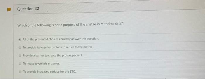 Question 32 Which of the following is not a purpose of the cristae in mitochondria? All of the presented choices correctly an