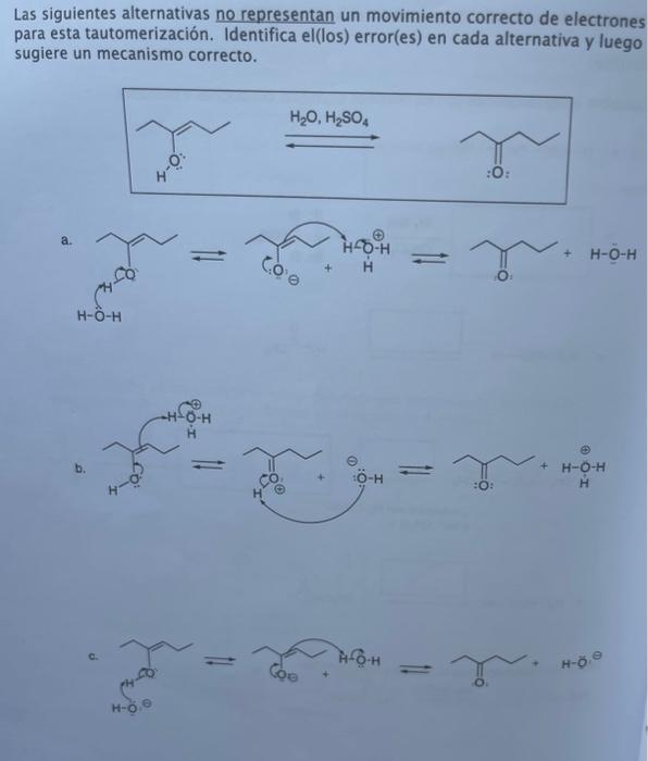 Las siguientes alternativas no representan un movimiento correcto de electrones para esta tautomerización. Identifica el(los)