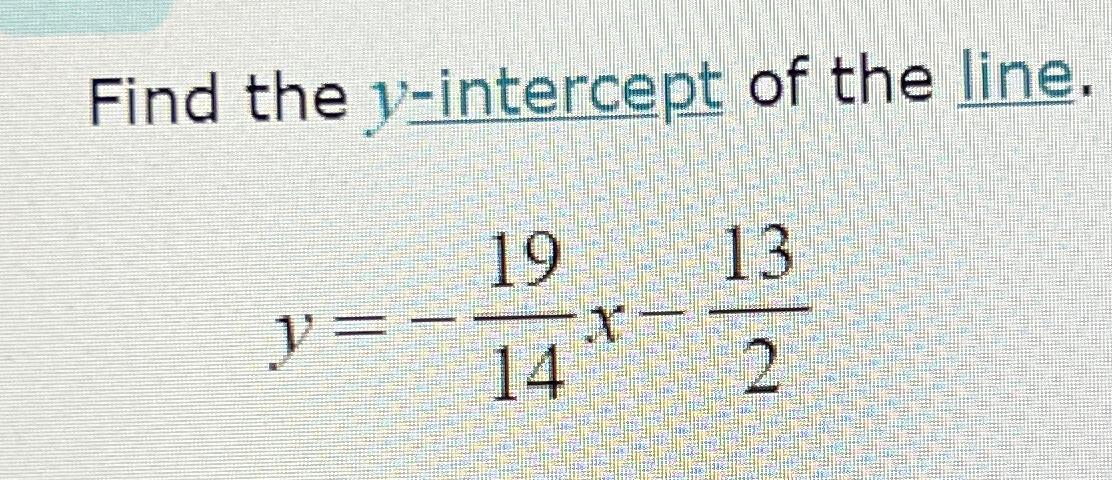 Solved Find the y-intercept of the line.y=-1914x-132 | Chegg.com