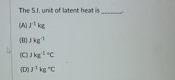 Solved The S.l. unit of latent heat is (A) J-1 kg (B) J kg 1 | Chegg.com