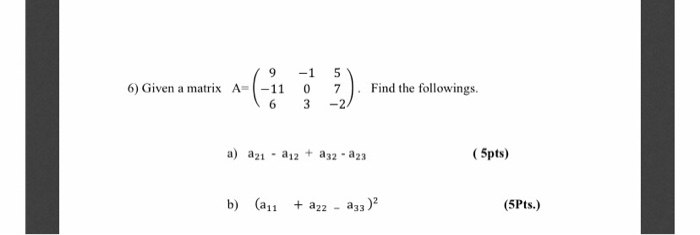 Solved 9 6) Given a matrix A=(-11 6 -1 0 3 5 7 -2 Find the | Chegg.com