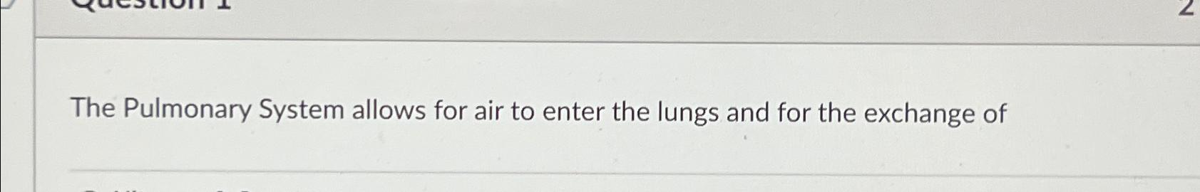 Solved The Pulmonary System allows for air to enter the | Chegg.com