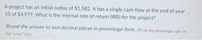 Solved A project has an initial outlay of $1,582. It has a | Chegg.com