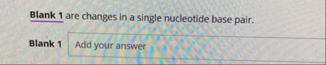 Solved Blank 1 ﻿are changes in a single nucleotide base | Chegg.com