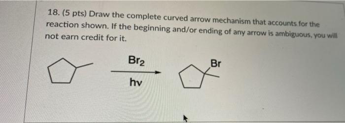 Solved 18. (5 pts) Draw the complete curved arrow mechanism | Chegg.com