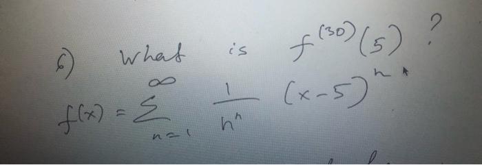 Solved 6) What is f(30)(5) ? f(x)=∑n=1∞nn1(x−5)n+8) What is | Chegg.com