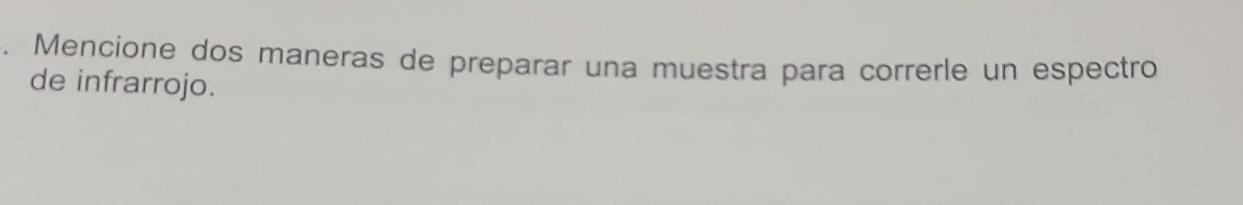 Mencione dos maneras de preparar una muestra para correrle un espectro de infrarrojo.