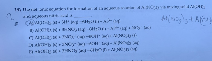 AI (NO3)3 +AVOH 19) The net ionic equation for formation of an aqueous solu...