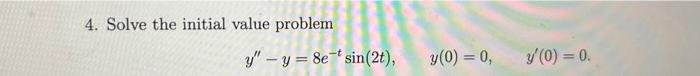 4. Solve the initial value problem \[ y^{\prime \prime}-y=8 e^{-t} \sin (2 t), \quad y(0)=0, \quad y^{\prime}(0)=0 \]