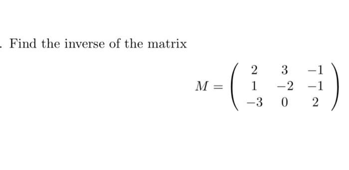 Solved Find the inverse of the matrix M=⎝⎛21−33−20−1−12⎠⎞ | Chegg.com