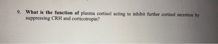 Solved 9. What is the function of plasma cortisol acting to | Chegg.com