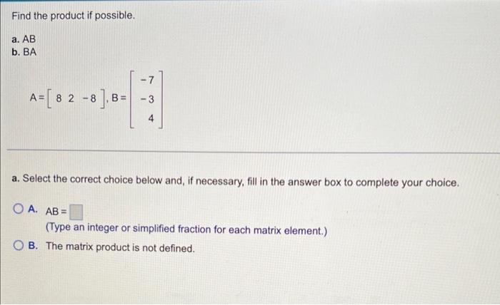 Solved Find The Product If Possible. A. AB B, BA -7 A=[ 8 2 | Chegg.com