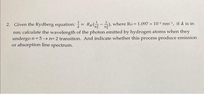 Solved 2. Given the Rydberg equation: λ1=RH(n121−n221), | Chegg.com