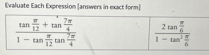 Evaluate Each Expression [answers in exact form] \[ \frac{\tan \frac{\pi}{12}+\tan \frac{7 \pi}{4}}{1-\tan \frac{\pi}{12} \ta