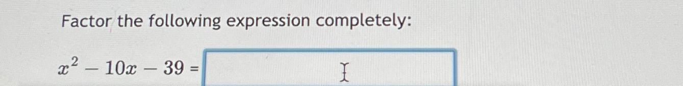 solved-factor-the-following-expression-completely-x2-10x-39-chegg