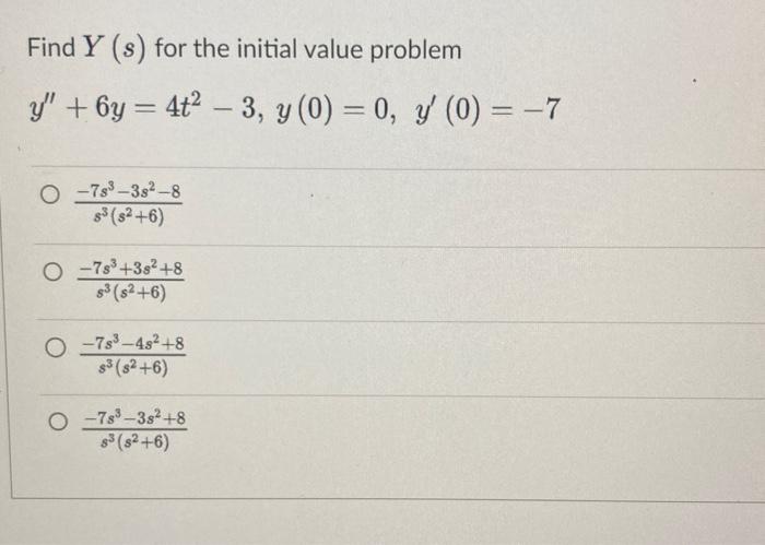 Find \( Y(s) \) for the initial value problem \[ y^{\prime \prime}+6 y=4 t^{2}-3, y(0)=0, y^{\prime}(0)=-7 \] \[ \begin{array