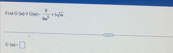 Find \( G^{\prime}(w) \) if \( G(w)=\frac{8}{9 w^{5}}+5 \sqrt{w} \) \[ G^{\prime}(w)= \]