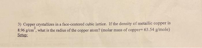 Solved 3) Copper crystallizes in a face-centered cubic | Chegg.com