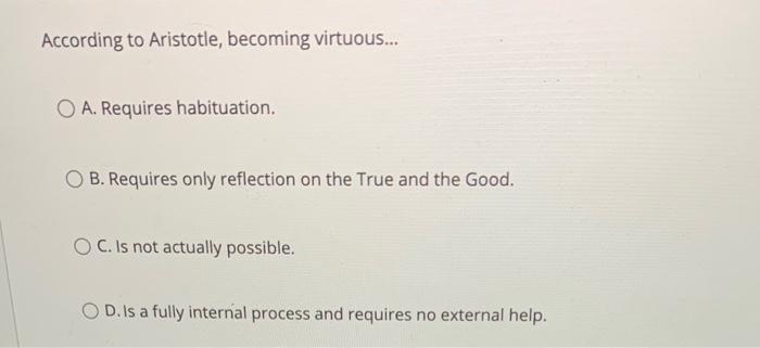 Solved According to Aristotle, becoming virtuous... O A. | Chegg.com