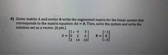 Solved 4) Given matrix A and vector b write the augmented | Chegg.com