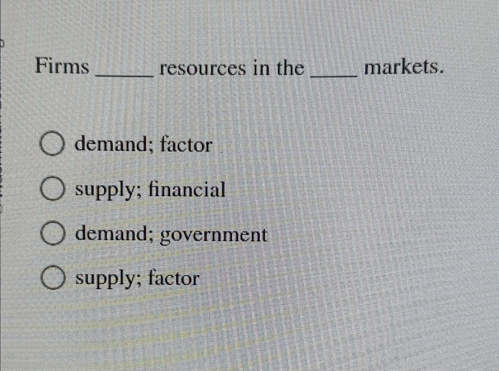 Solved Firms resources in the markets.demand; factorsupply; | Chegg.com