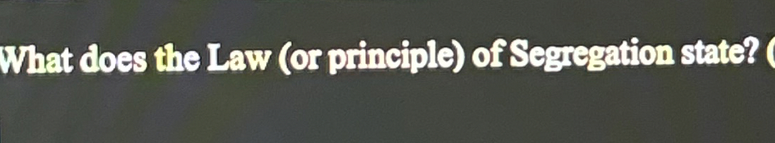 Solved What does the Law (or principle) ﻿of Segregation | Chegg.com