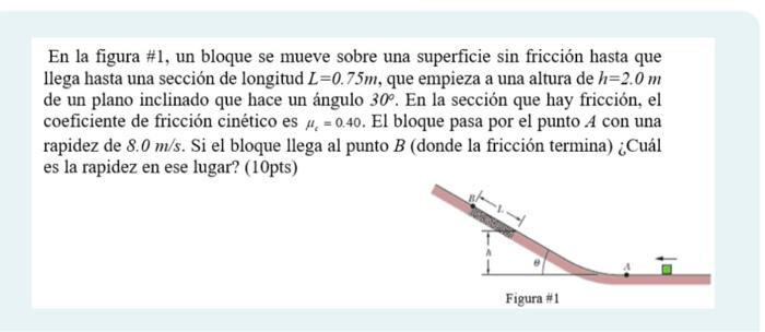 En la figura \#1, un bloque se mueve sobre una superficie sin fricción hasta que llega hasta una sección de longitud \( L=0.7