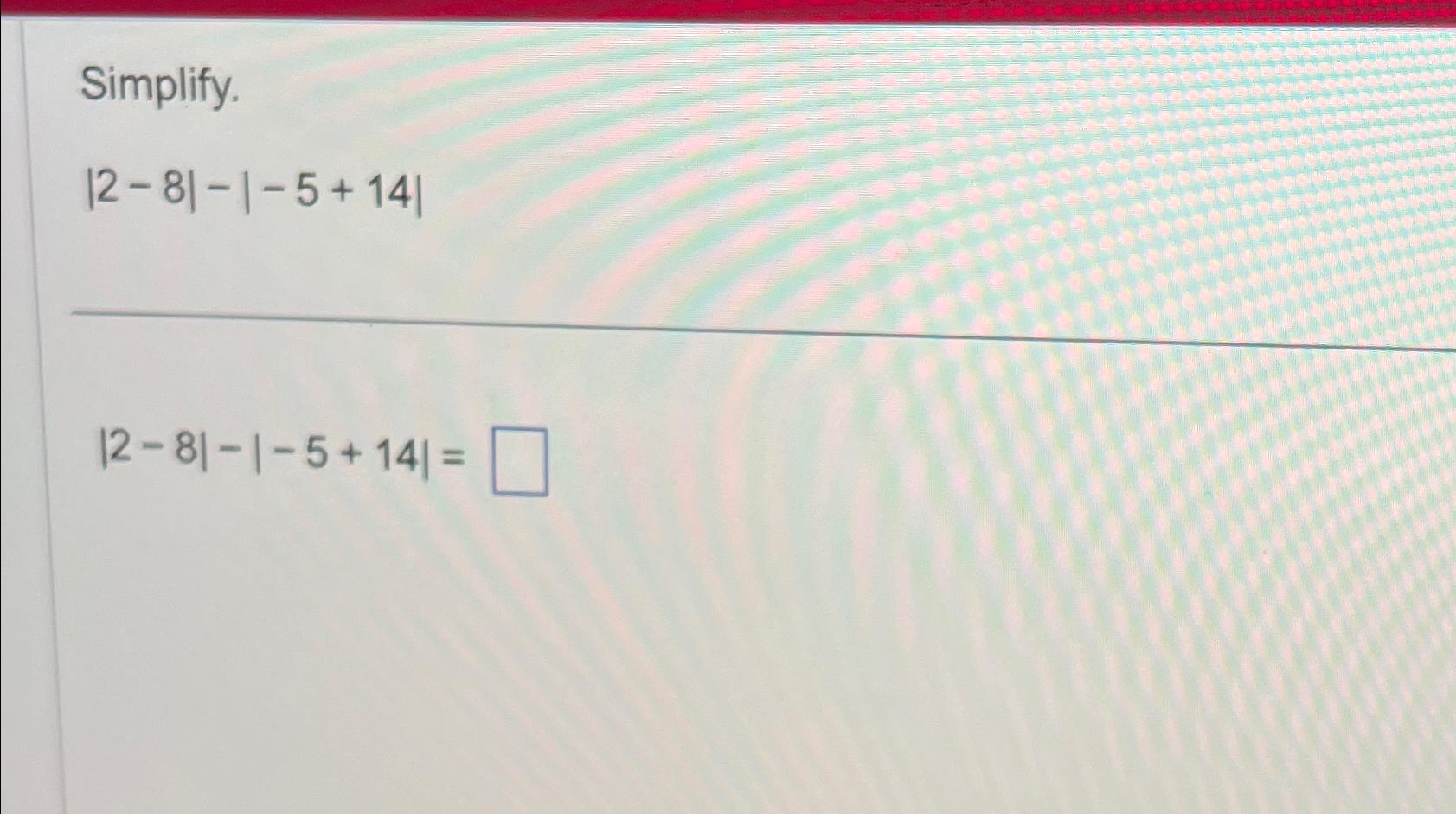 Solved Simplify.|2-8|-|-5+14||2-8|-|-5+14|= | Chegg.com