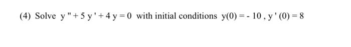 (4) Solve \( y^{\prime \prime}+5 y^{\prime}+4 y=0 \) with initial conditions \( y(0)=-10, y^{\prime}(0)=8 \)